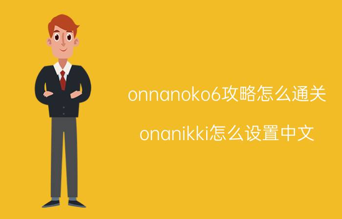 onnanoko6攻略怎么通关 onanikki怎么设置中文？